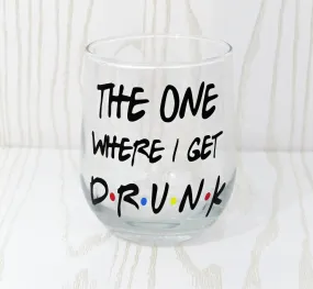 The One Where I Get Drunk Wine Glass - Wine Gift - Drinking Gift